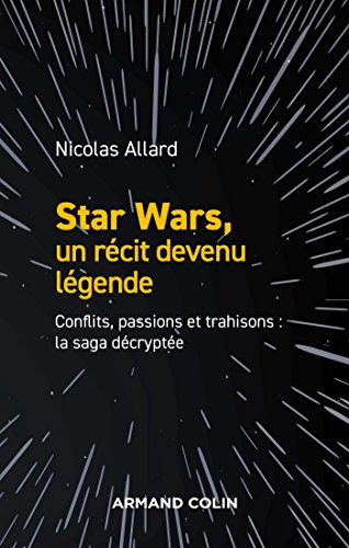 Star Wars, un récit devenu légende - Conflits, passions, trahisons : la saga décryptée: Conflits, passions, trahisons : la saga décryptée 9782200619817