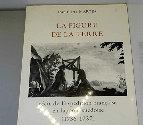 La figure de la terre: Récit de l'expédition française en Laponie suédoise, (1736-1737) 9782905385093