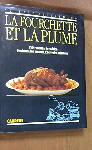La fourchette et la plume. 150 recettes de cuisine inspirées des oeuvres d'écrivains célèbres. 9782868045850
