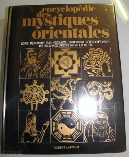 Encyclopédie des mystiques orientales. Egypte, Mésopotamie, Iran, Hindouisme, confucianisme, bouddhismes indien, tibétain, chinois, japonais, Yi King Tch'an, Zen 