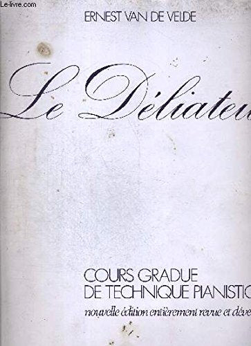 LE DELIATEUR - COURS GRADUE DE TECHNIQUE PIANISTIQUE - NOUVELLE EDITION ENTIEREMENT REVUE ET DEVELOPPEE 