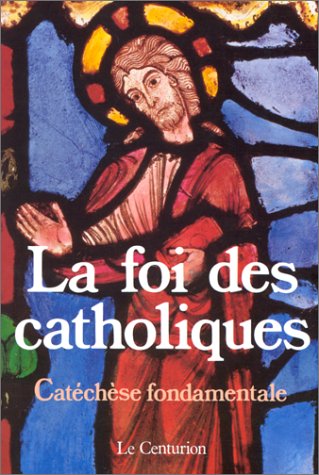 La Foi des catholiques: Catéchèse fondamentale 9782227470057
