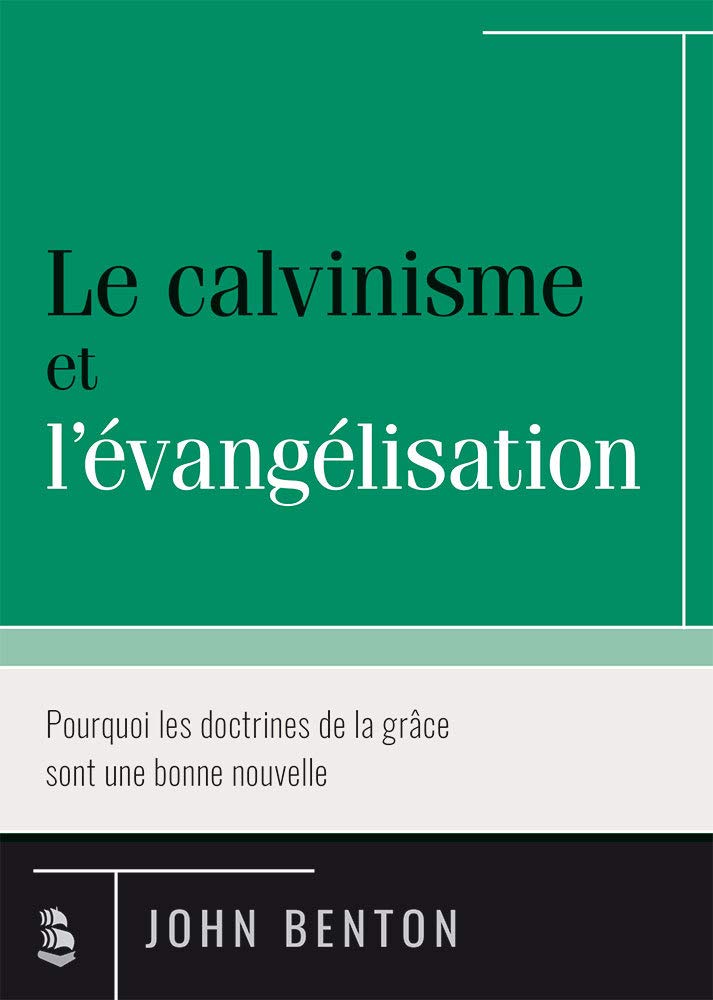 Le calvinisme et l'évangélisation: Pourquoi les doctrines de la grâce sont une bonne nouvelle 9782924895061