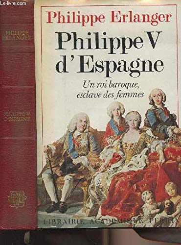 Philippe V d'Espagne : un roi baroque esclave des femmes 9782262001179