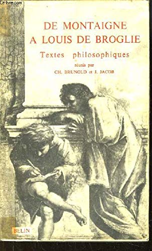De Montaigne à Louis de Broglie : Textes philosophiques réunis par Ch. Brunold,... J. Jacob,... Nouvelle édition 