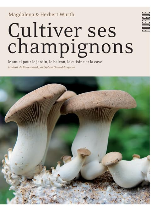 Cultiver ses champignons: Manuel pour le jardin, le balcon, la cuisine et la cave 9782812611025