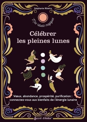 Célébrer les pleines lunes: Vux, abondance, prospérité, purification : reconnectez-vous aux bienfaits de lénergie lunaire 9782382401026
