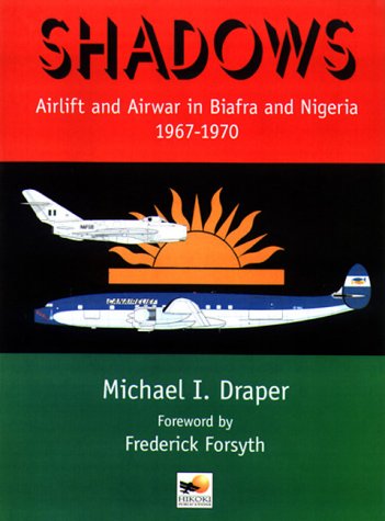 Shadows: Airlift & Airwar in Biafra & Nigeria 1967-1970 9781902109633