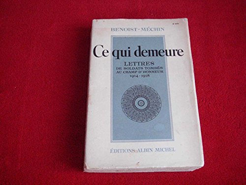 Benoist-Méchin. Ce qui demeure, lettres des soldats tombés au champ d'honneur, 1914-1918 