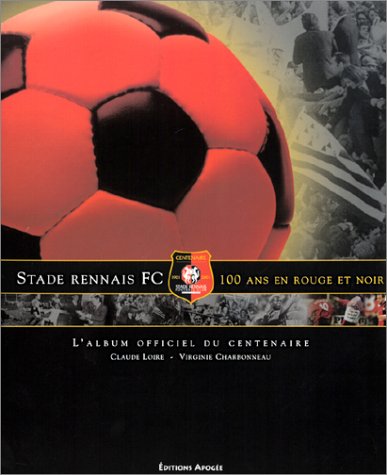 Stade rennais FC : 100 ans en rouge et noir : L'Album Officiel du centenaire 9782843981074