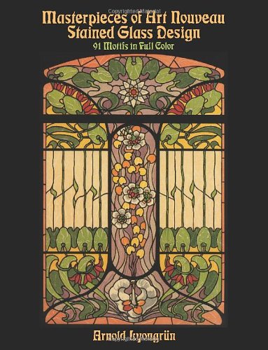 Masterpieces of Art Nouveau Stained Glass Design: 91 Motifs in Full Color 9780486259536