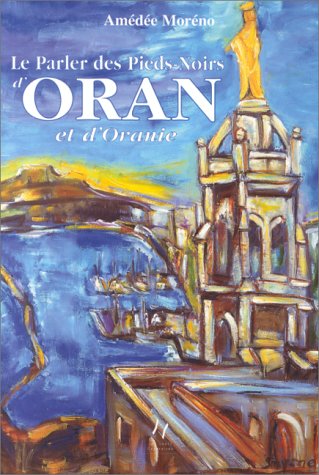 Le parler des Pieds-Noirs d'Oran et d'Oranie, tome 1 9782910953096