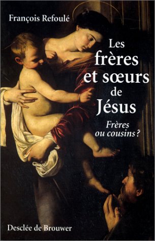 Les frères et soeurs de Jésus : Frères ou cousins ? 9782220036298