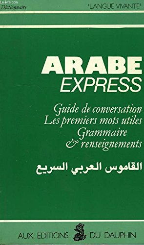 Arabe Express. Guide De Conversation, Les Premiers Mots Utiles, Grammaire, Renseignements, 6eme Edition 9782716310079