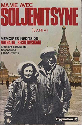 Ma vie avec Soljénitsyne, 1940-1973, Sania, mémoires inédits de Nathalia Rechetovskaïa, première épouse de Slojénitsyne. 