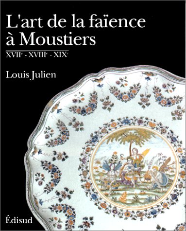 L'art de la faïence à Moustiers : XVIIe, XVIIIe et XIXe 9782857445418
