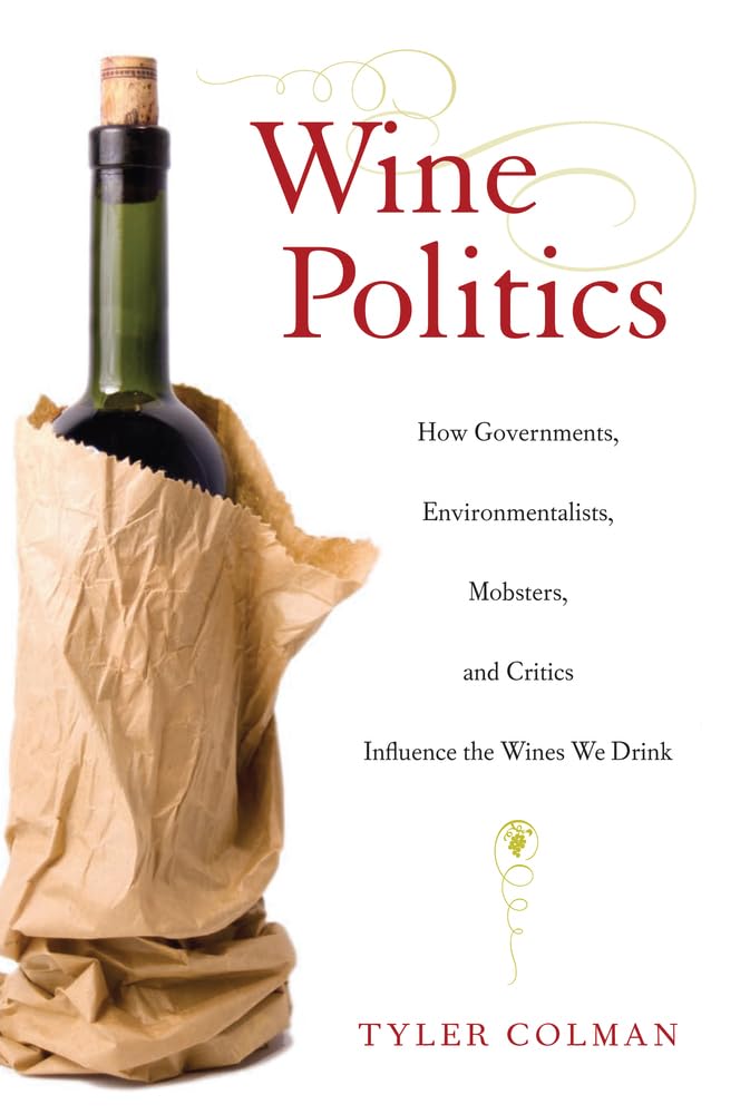 Wine Politics: How Governments, Environmentalists, Mobsters, and Critics Influence the Wines We Drink 9780520267886