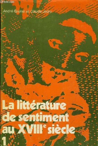 LA LITTERATURE DE SENTIMENT AU XVIIIE SIECLE - TOME 1: LA CONQUETE DE LA SENSIBILITE. 3665375204506