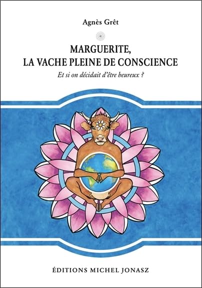 Marguerite, la vache pleine de conscience - Et si on décidait d'être heureux ? 9782951847491