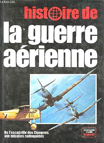 Histoire de la Guerre aérienne.De l'Escadrille des Cigognes aux missiles radioguidés. 