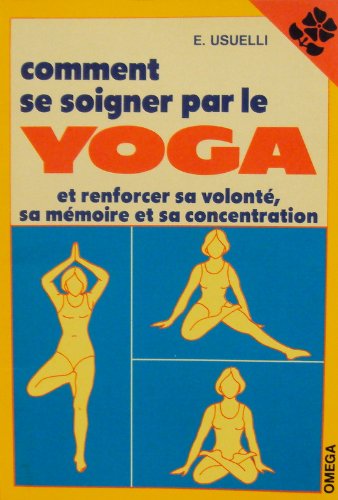 Comment se soigner par le yoga et renforcer sa volonté, sa mémoire et sa concentration 9782732840222