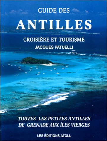 Guide des Antilles. Croisière et tourisme, toutes les petites Antilles de Grenade aux Iles Vierges 9782950585349