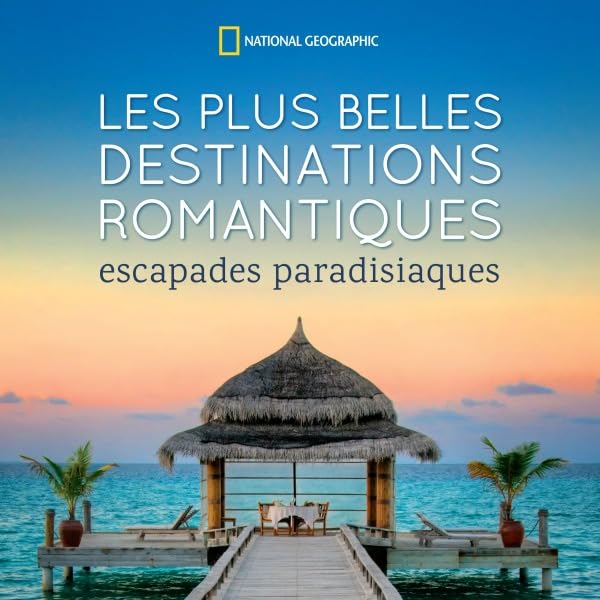 Les plus belles destinations romantiques: Escapades paradisiaques 9782822901628