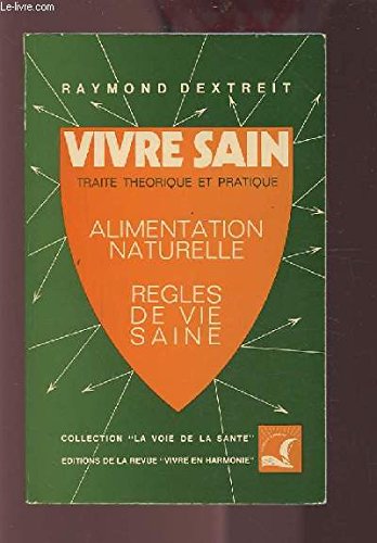 VIVRE SAIN - TRAITE THEORIQUE ET PRATIQUE - ALIMENTATION NATURELLE / REGLES DE VIE SAINTE. 