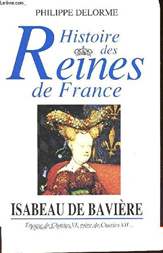 Isabeau de Bavière : épouse de Charles VI, mère de Charles VII (Histoire des reines de France) 9782702884003