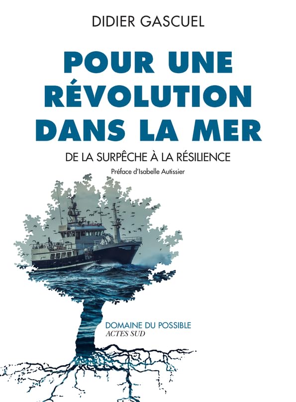 Pour une révolution dans la mer: De la surpêche à la résilience 9782330119430