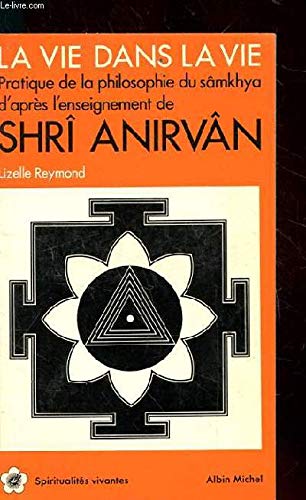 La Vie dans la Vie : Pratique de la philosophie du Sâmkhya d'après les enseignements de Shri Anirvân 9782226019738