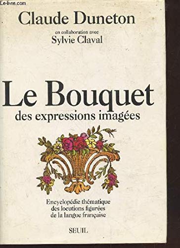 Le Bouquet des expressions imagées. Encyclopédie thématique des locutions figurées... 9782020099585