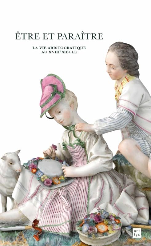 ETRE ET PARAITRE - LA VIE ARISTOCRATIQUE AU XVIIIE SIECLE 9782854956108