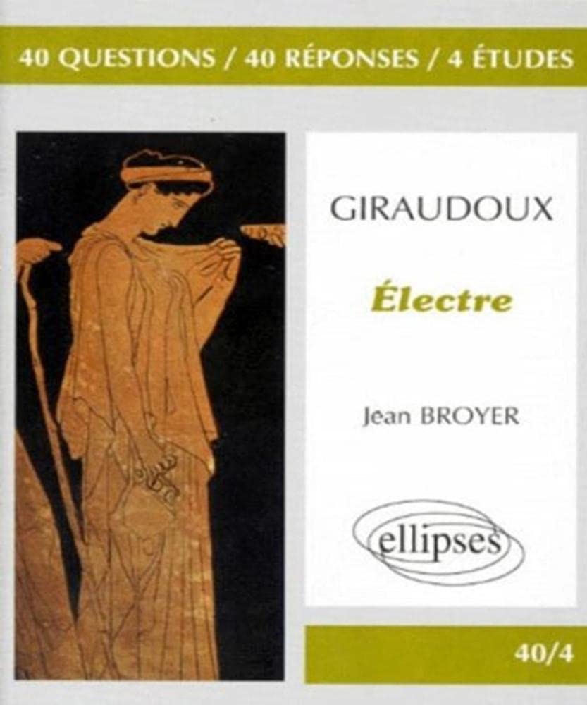 Giraudoux, "Électre": 40 questions, 40 réponses, 4 études 9782729897819