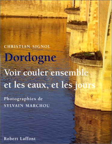 Dordogne. Voir couler ensemble et les eaux et les jours 9782221080573
