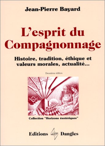 L'Esprit du compagnonnage : Histoire, tradition, éthique et valeurs morales, actualités... 9782703304159