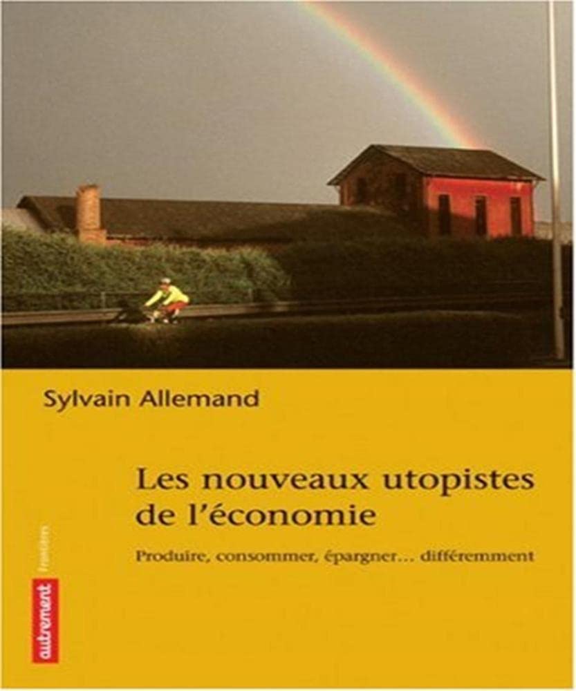 Les Nouveaux Utopistes de l'économie: Produire, consommer, fabriquer... différemment 9782746707290