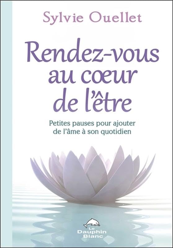 Rendez-vous au coeur de l'être - Petites pauses pour ajouter de l'âme dans son quotidien 9782894368619