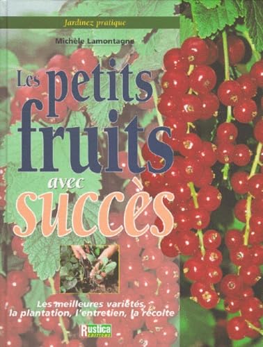 Les Petits Fruits Avec Succes. Les Meilleurs Varietes, La Plantation, L'Entretien, La Recolte 9782840382775