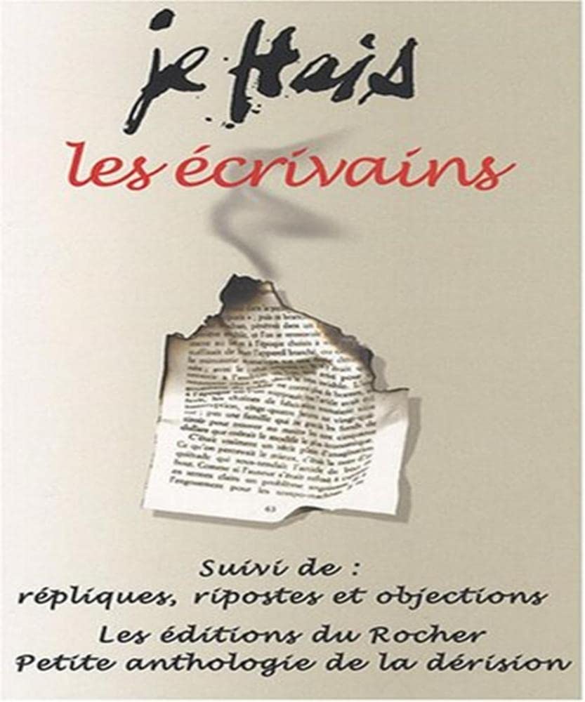 Je hais les écrivains: Suivi de Répliques, ripostes et objections 9782268064918