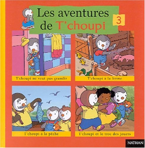 Les Aventures De T'Choupi Volume 3 : T'Choupi Ne Veut Pas Grandir. T'Choupi A La Ferme. T'Choupi A La Peche. T'Choupi Et Le Troc Des Jouets 9782092022771