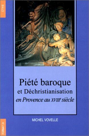 Piété baroque et Déchristianisation en Provence au XVIIIème siècle 9782735503650