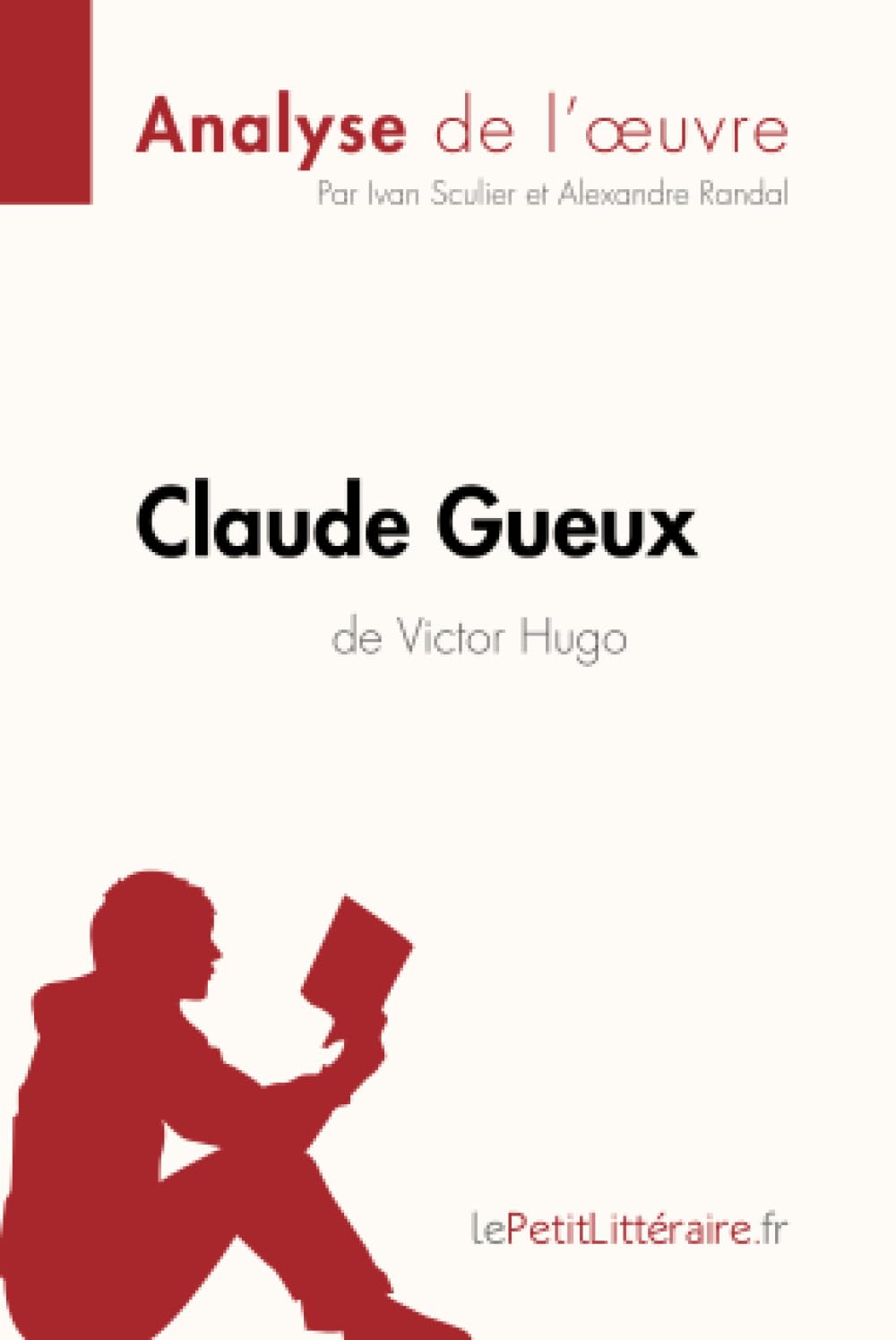 Claude Gueux de Victor Hugo (Analyse de l'oeuvre): Analyse complète et résumé détaillé de l'oeuvre 9782806212627