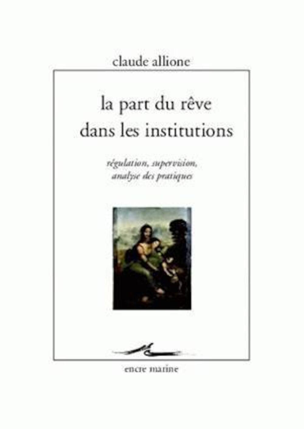 La Part du rêve dans les institutions: Régulation, supervision, analyse des pratiques 9782350880372
