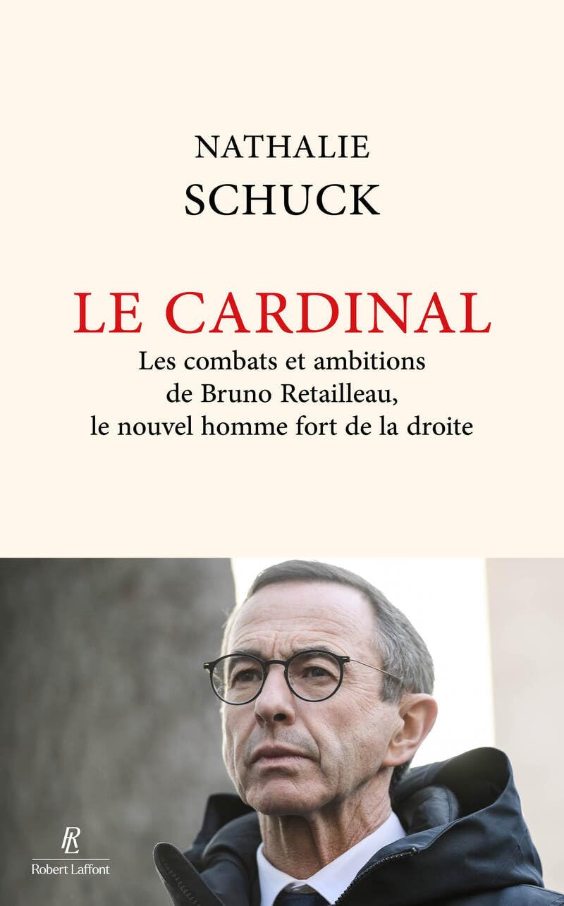 Le Cardinal - Les combats et ambitions de Bruno Retailleau, le nouvel homme fort de la droite 9782221281611