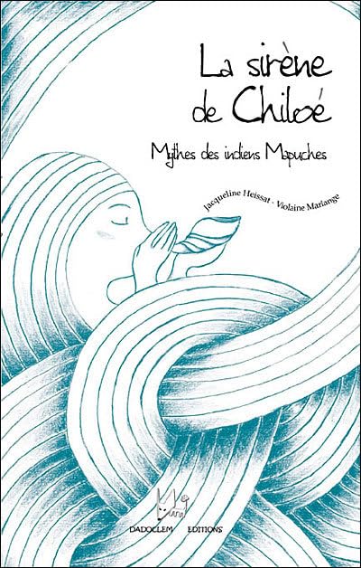 La sirène de Chiloé : Mythes des indiens Mapuches 9782916637082