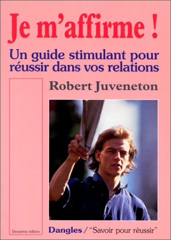 Je m'affirme ! Un guide stimulant pour réussir dans vos relations 9782703304302