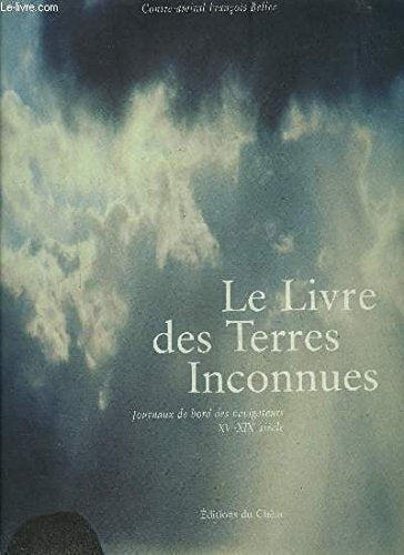 Livre des terres inconnues. Journaux de bord des navigateurs. Xvème-XIXème siècle 9782842771607