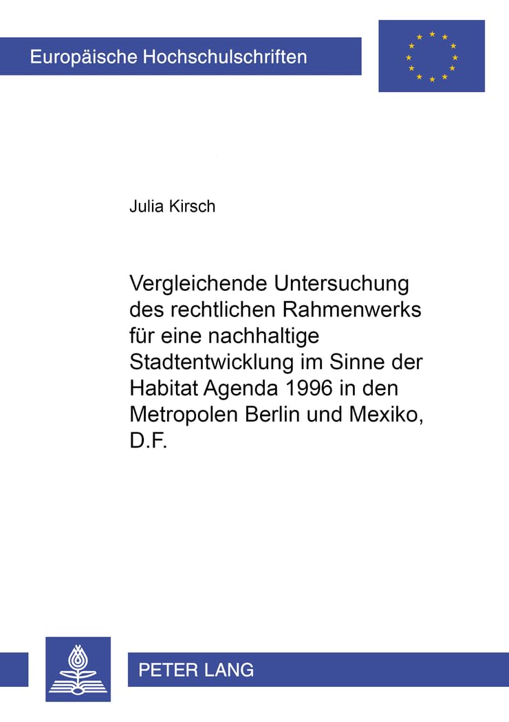 Vergleichende Untersuchung Des Rechtlichen Rahmenwerks Fuer Eine Nachhaltige Stadtentwicklung Im Sinne Der Habitat Agenda 1996 in Den Metropolen Berlin Und México, D.F. 9783631392607