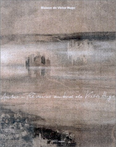 Aubes - Rêveries au bord de Victor Hugo : Exposition du 11 octobre 2002 au 19 janvier 2003 - Maison de Victor Hugo 9782879007205